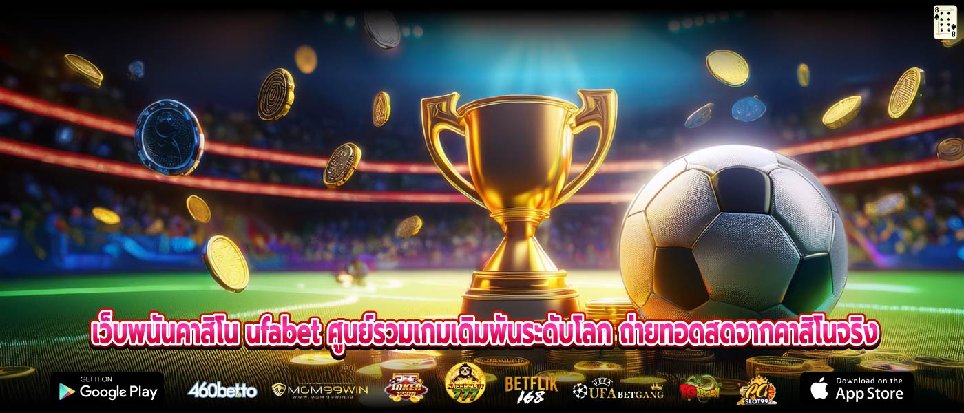เว็บพนันคาสิโน ufabet ศูนย์รวมเกมเดิมพันระดับโลก ถ่ายทอดสดจากคาสิโนจริง